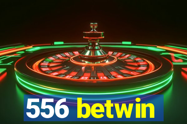 556 betwin